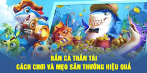 Bắn Cá Thần Tài - Cách Chơi Và Mẹo Săn Thưởng Hiệu Quả